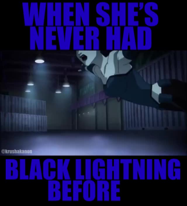 When She's Never had Black Lightning Before
