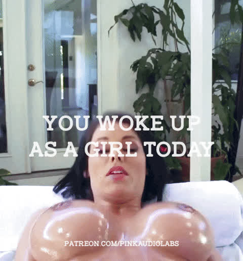 You woke up as a girl today.