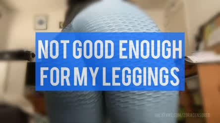 Even my leggings are too good for you
