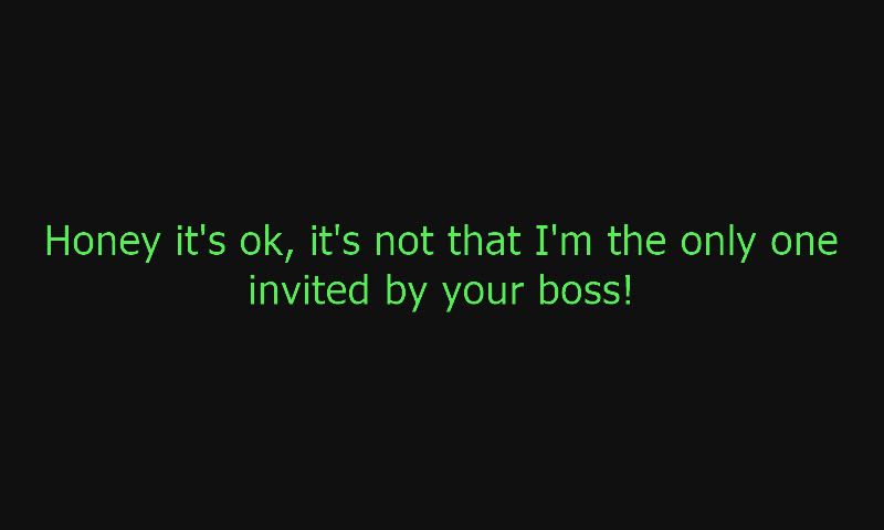 Promise your boss and I just hanged out.