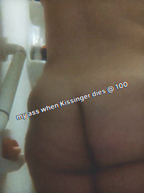 Shaking My Ass; Henry Kissinger Dead @ 100