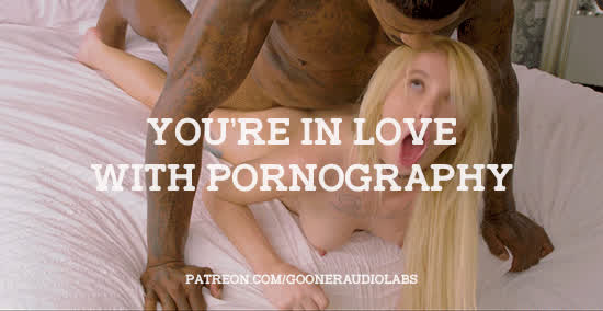 You're in love with Pornography.