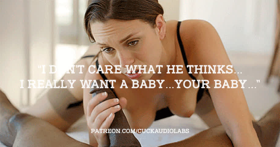 "I don't care what he thinks...I really want a baby...your baby..."