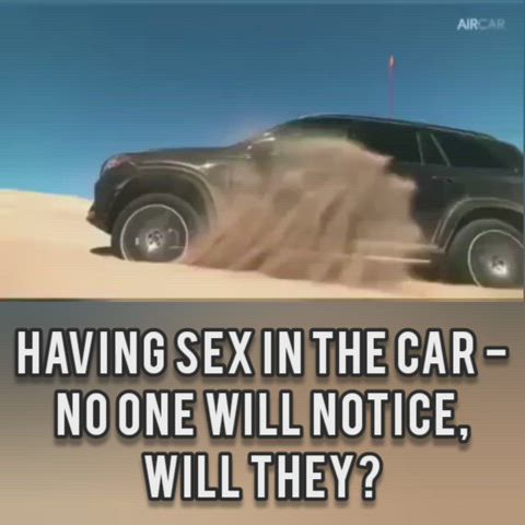 Nobody is going to notice if you get laid in a car.