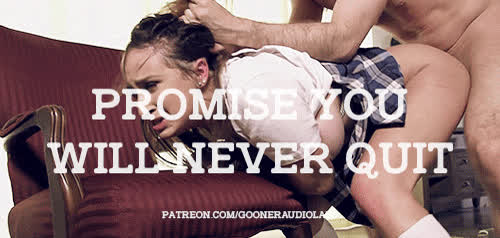 Promise you will never quit.