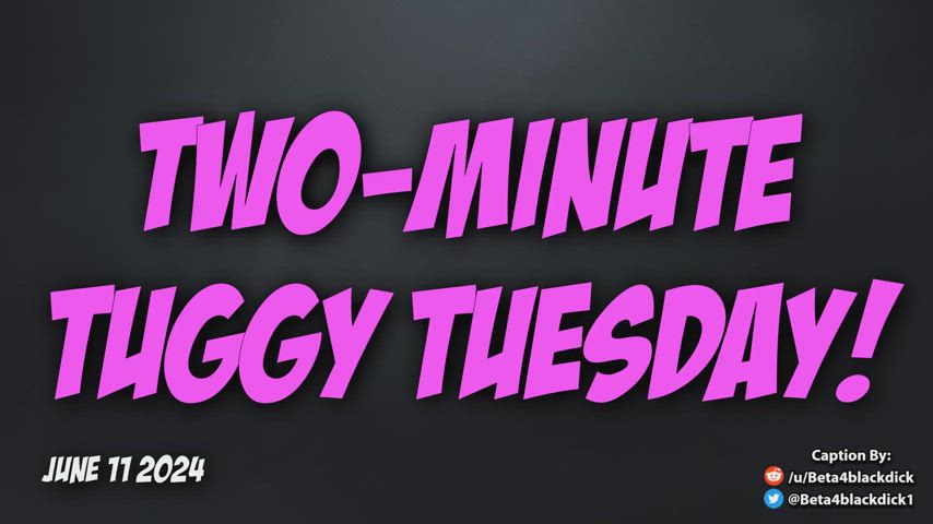 Two-Minute-Tuggy Tuesday! are you BETA Enough to cum in time? or will you endure