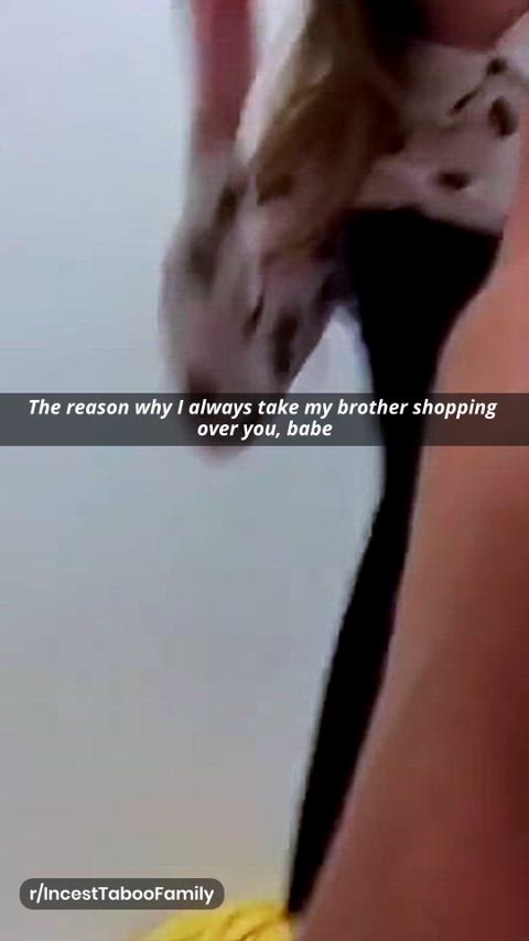 The reason why I always take my brother shopping over you, babe