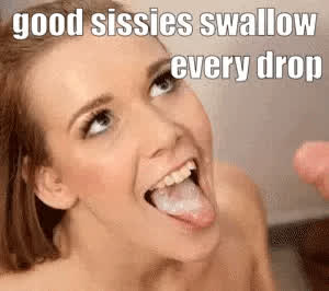 Be a good sissy and swallow