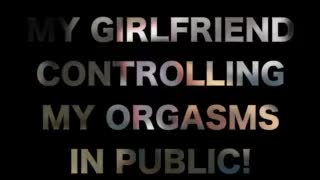 My girlfriend controlling my orgasms in public!