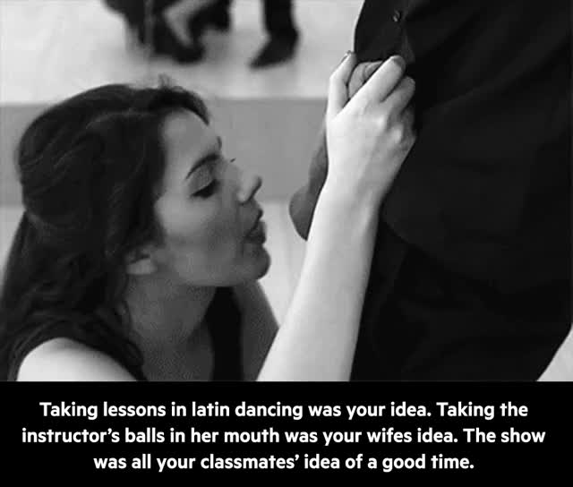 Your wife took the dancing instructor's balls out in front of the whole class