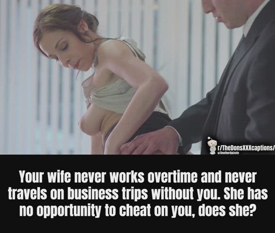 If she leaves the house at all, she will have the opportunity to cheat on you. The