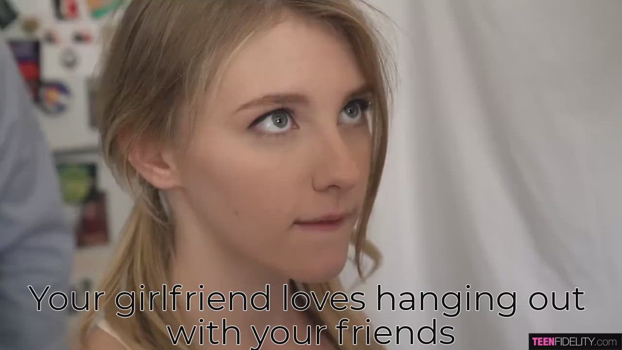 Your girlfriend loves hanging out with your friends