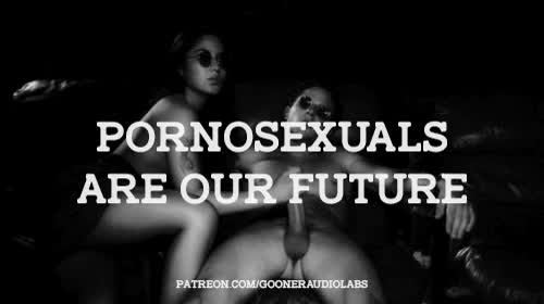 Pornosexuals are our future.