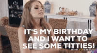 When it's My Birthday and I Want to See Some Titties