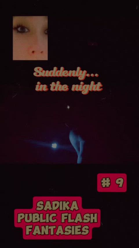 Sadika's public flash fantasies #9 [Suddenly... in the night]