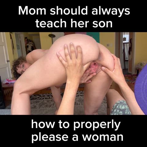 Mom should always teach her son how to properly please a woman.