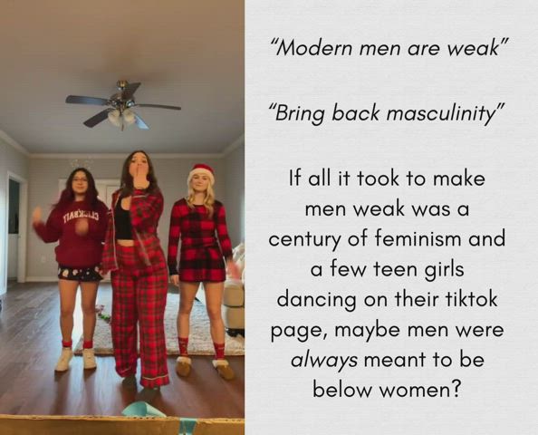 there is no lack of masculinity in our society. mens' weaknesses have simply been