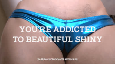 You're addicted to beautiful shiny.