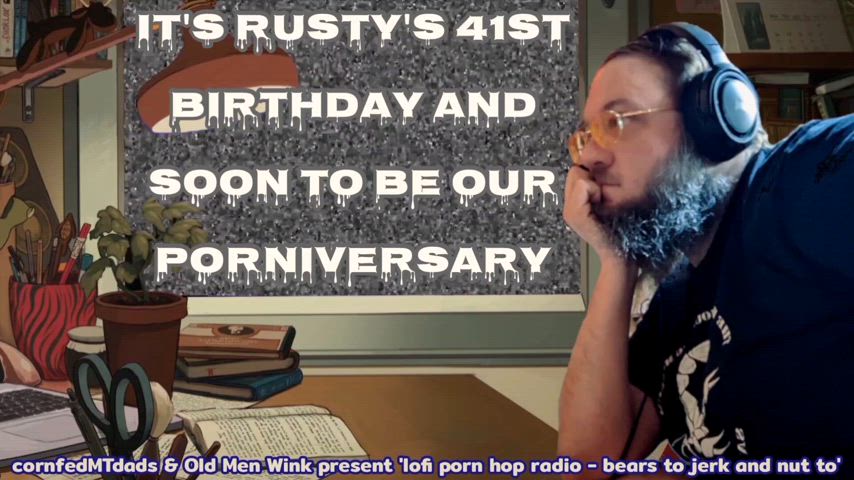 Happy Birthday Rusty / Porniversary (part 2 in body)