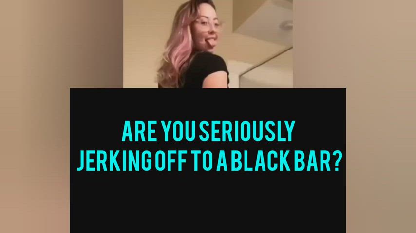 Are you beta enough to cum for a black bar?