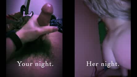 Your night VS Her night