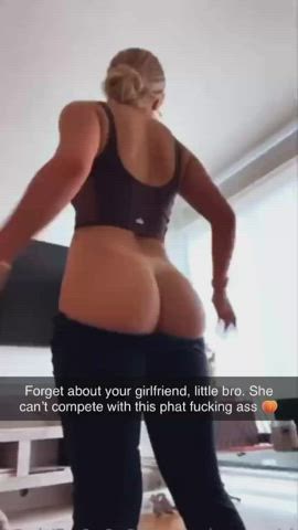 Your girlfriend can’t compete with your sister’s phat ass