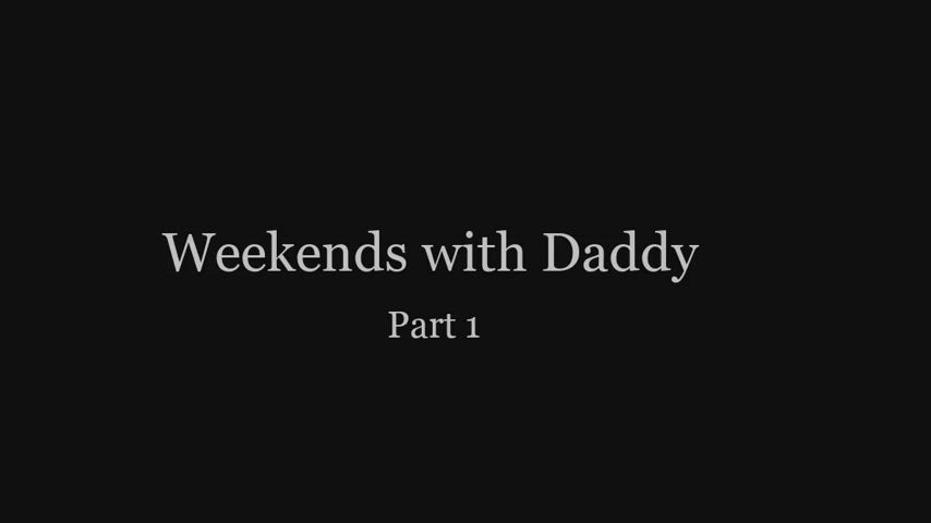 Weekend with Daddy [part 1] .... new series [Sound on]