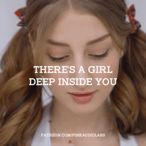 There's a girl deep inside you.