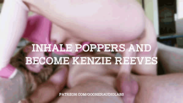 Inhale poppers and become Kenzie Reeves.