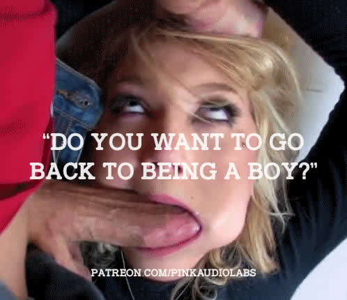 "Do you want to go back to being a boy?"