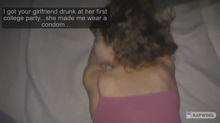 Your bully got your gf drunk - at first she made him wear a condom, but after he