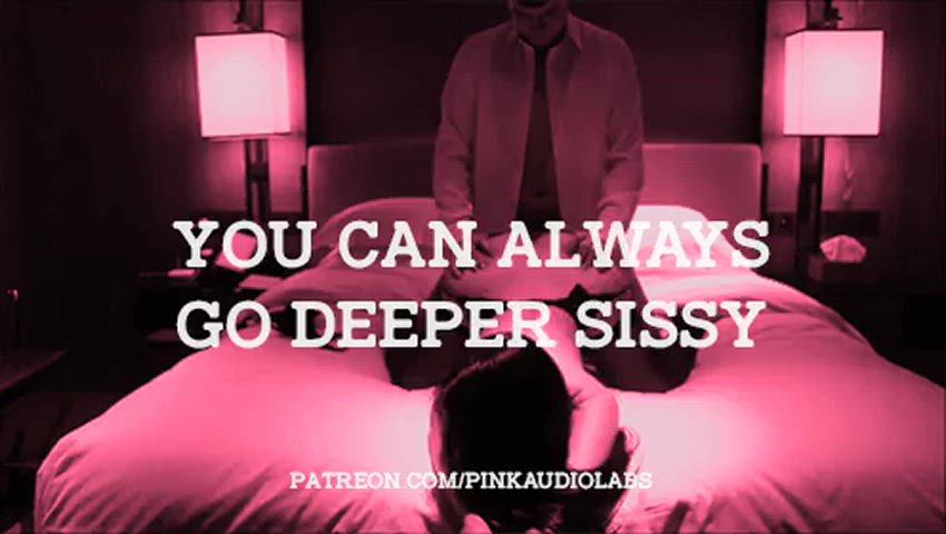 You can always go deeper sissy.