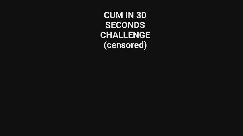 CUM IN 30 SECONDS CHALLENGE, with female voice (censored version)