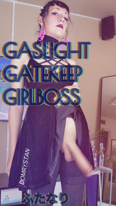 GASLIGHT, GATEKEEP, GIRLBOSS. ふたなり