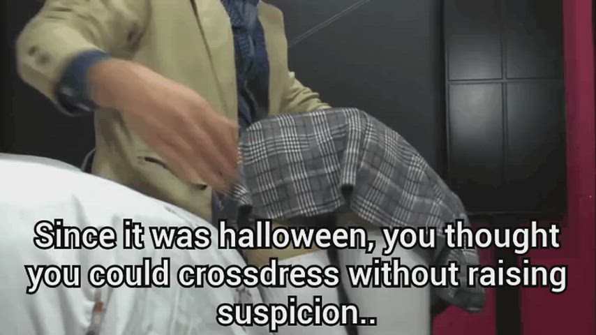 Since it was Halloween you tought you could crossdress without getting caught...