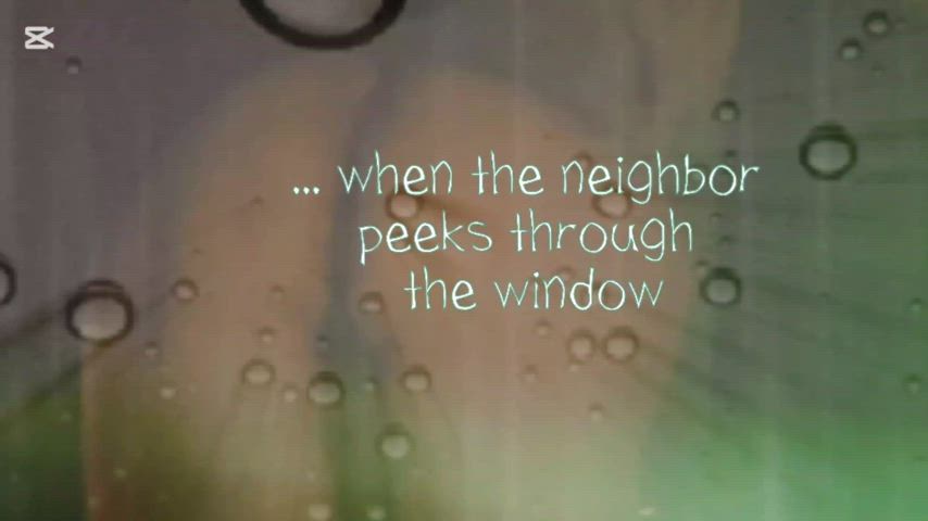 ... when the neighbor peeks through the window