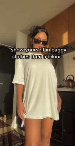 “show yourself in baggy clothes, then a bikini”
