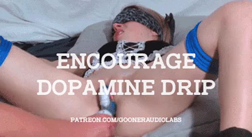 Encourage dopamine drip.