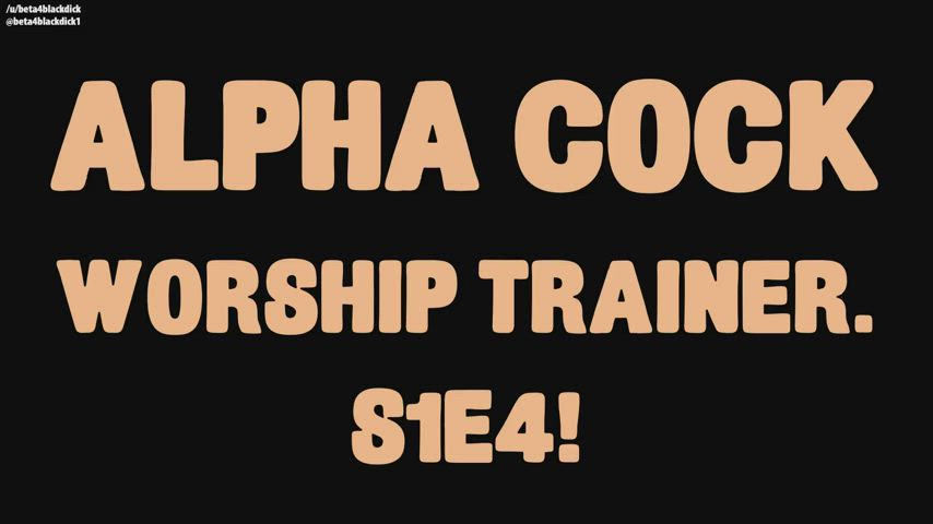 Worship ALPHA cock Trainer S1E4! Train your beta brain to crave only ALPHA COCKS!