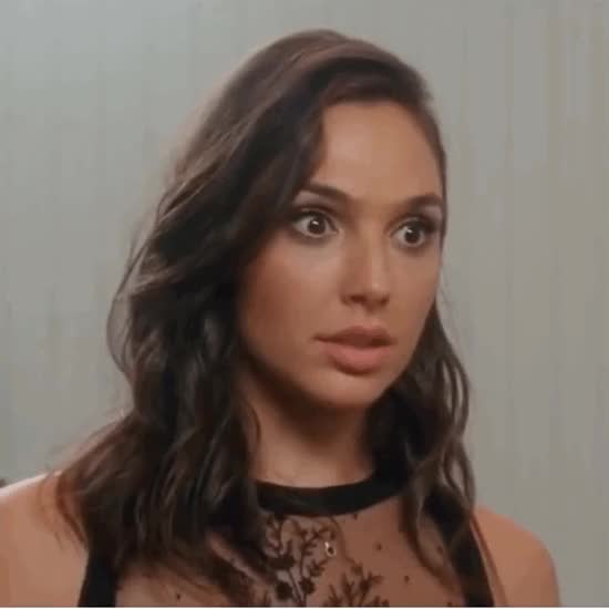 Gal Gadot when she sees how big you are after you drop your pants in front of her...