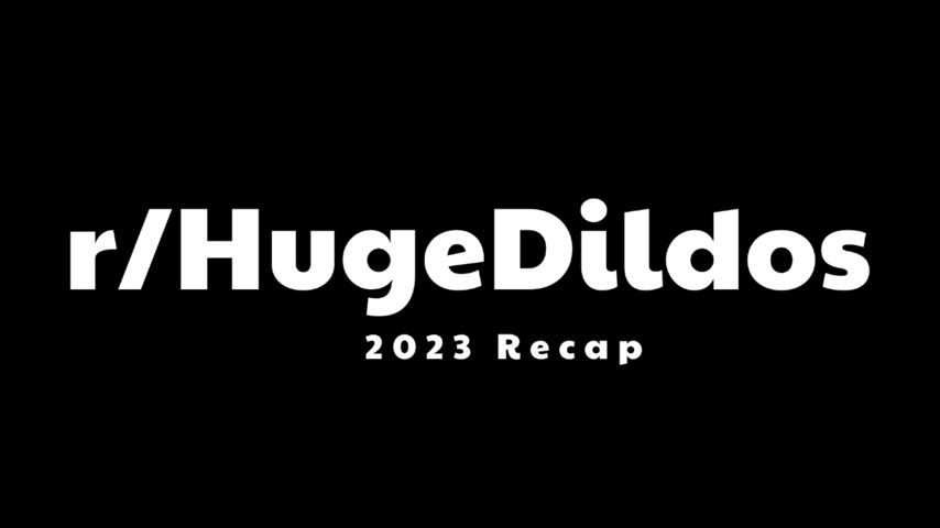 r/HugeDildos - 2023 Recap