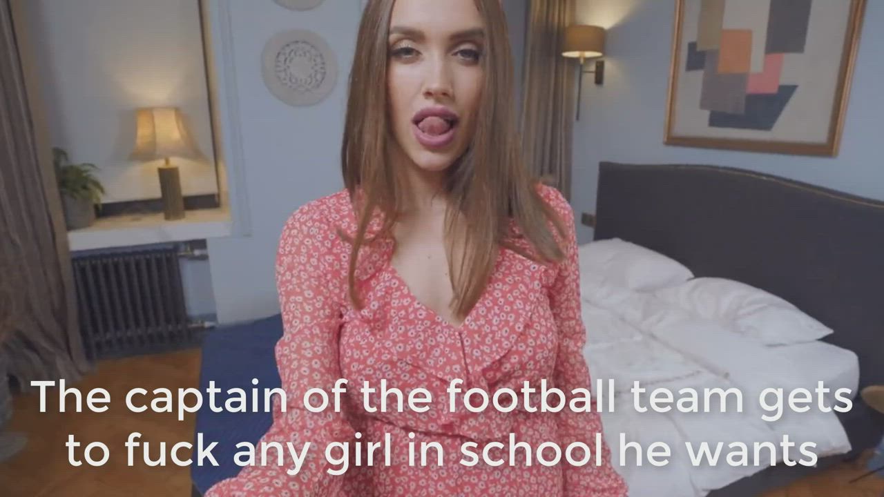 The captain of the football team gets to fuck any girl in school he wants