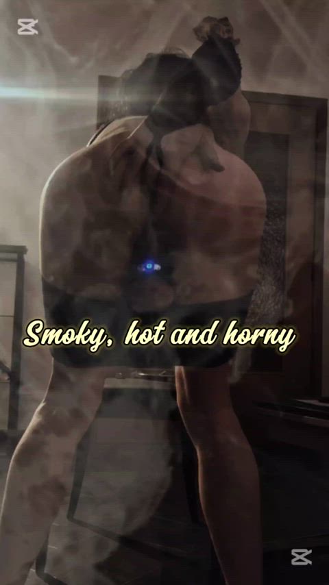 Smoky, hot and horny