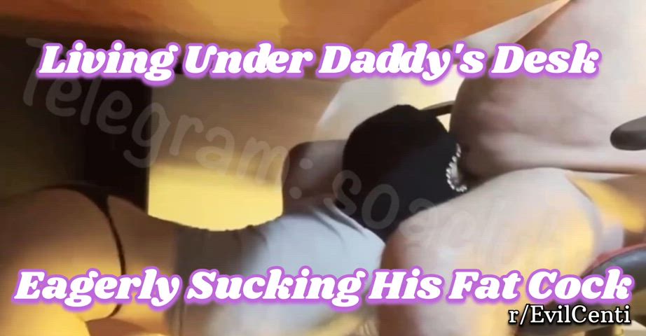 Living the dream, under daddy's desk, choking on his fat cock. 