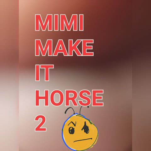 Mimi makes it horse
