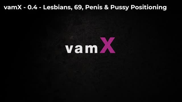 vamX - 0.4 - Lesbians, 69, Penis & Pussy Positioning