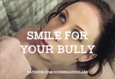 Smile for your Bully.