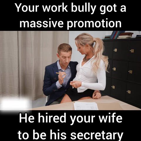 Your wife is the best secretary your bully could ever want.