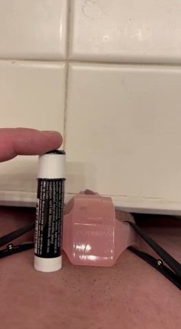 You know you're ruined, when a tube of chapstick makes your clitty look small