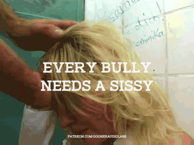 Every Bully needs a sissy.